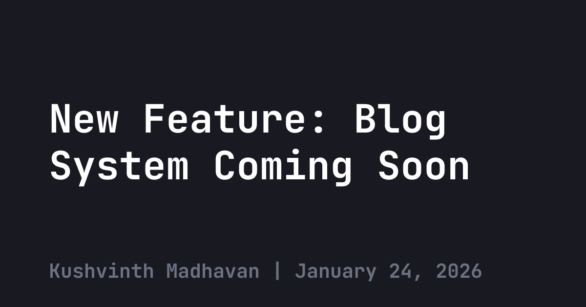 New Feature: Blog System Coming Soon | Kushvinth Madhavan